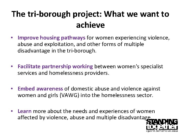 The tri-borough project: What we want to achieve • Improve housing pathways for women
