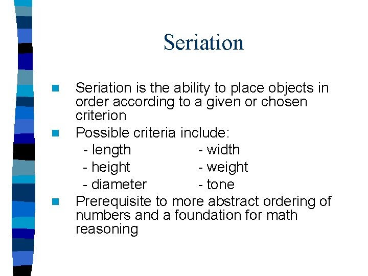 Seriation n Seriation is the ability to place objects in order according to a