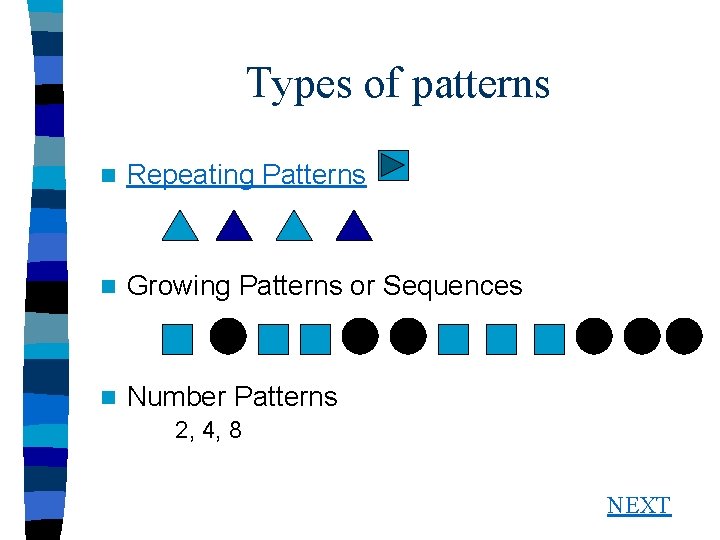Types of patterns n Repeating Patterns n Growing Patterns or Sequences n Number Patterns