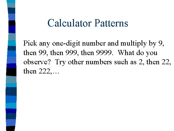 Calculator Patterns Pick any one-digit number and multiply by 9, then 999, then 9999.