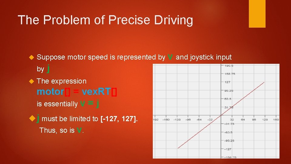 The Problem of Precise Driving Suppose motor speed is represented by v and joystick