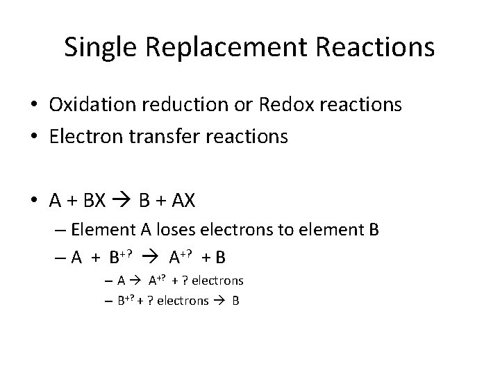 Single Replacement Reactions • Oxidation reduction or Redox reactions • Electron transfer reactions •