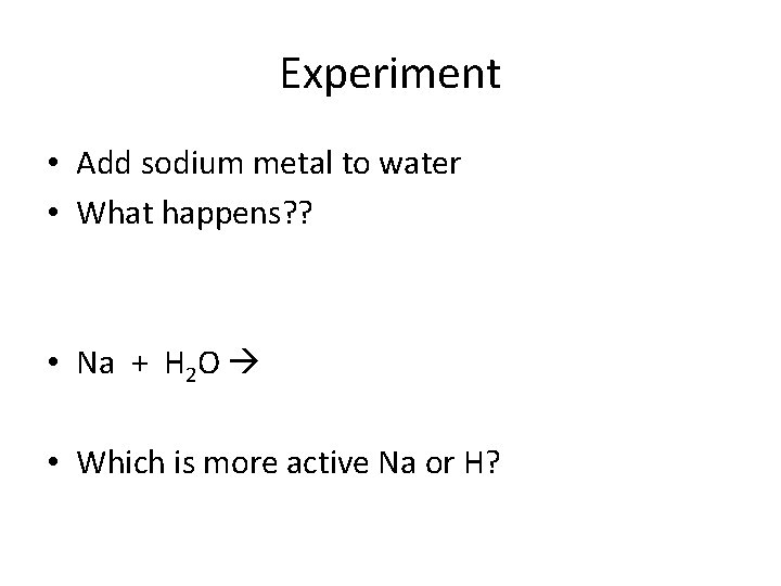 Experiment • Add sodium metal to water • What happens? ? • Na +