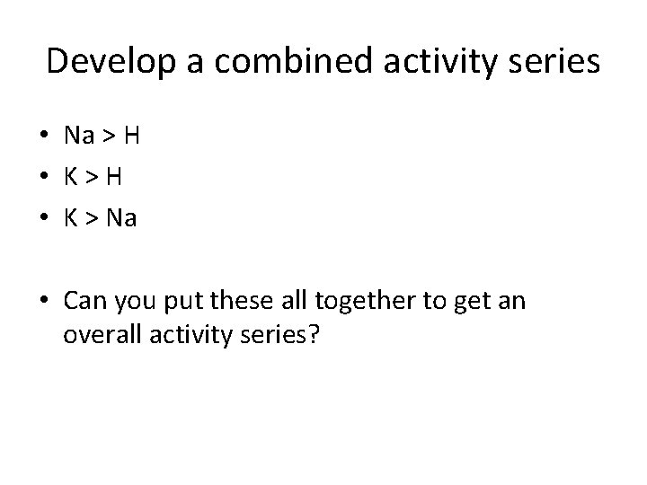 Develop a combined activity series • Na > H • K>H • K >