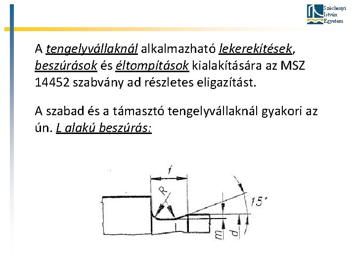 Széchenyi István Egyetem A tengelyvállaknál alkalmazható lekerekítések, beszúrások és éltompítások kialakítására az MSZ 14452