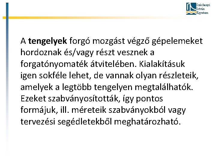 Széchenyi István Egyetem A tengelyek forgó mozgást végző gépelemeket hordoznak és/vagy részt vesznek a