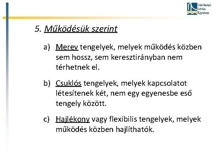 Széchenyi István Egyetem 5. Működésük szerint a) Merev tengelyek, melyek működés közben sem hossz,