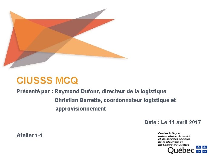 CIUSSS MCQ Présenté par : Raymond Dufour, directeur de la logistique Christian Barrette, coordonnateur CIUSSS MCQ Présenté par : Raymond Dufour, directeur de la logistique Christian Barrette, coordonnateur