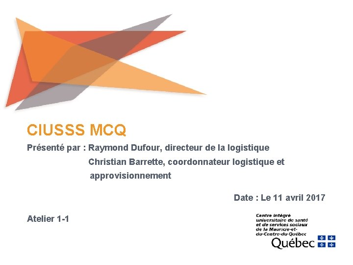 CIUSSS MCQ Présenté par : Raymond Dufour, directeur de la logistique Christian Barrette, coordonnateur