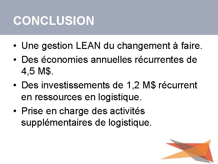 CONCLUSION • Une gestion LEAN du changement à faire. • Des économies annuelles récurrentes