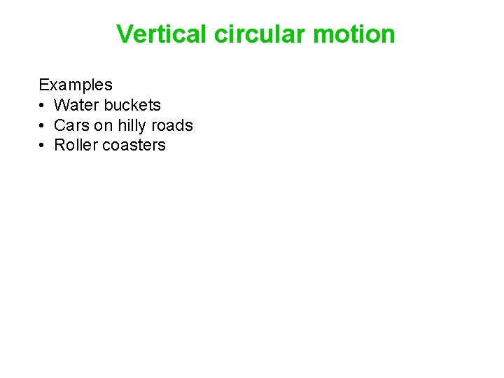 Vertical circular motion Examples • Water buckets • Cars on hilly roads • Roller