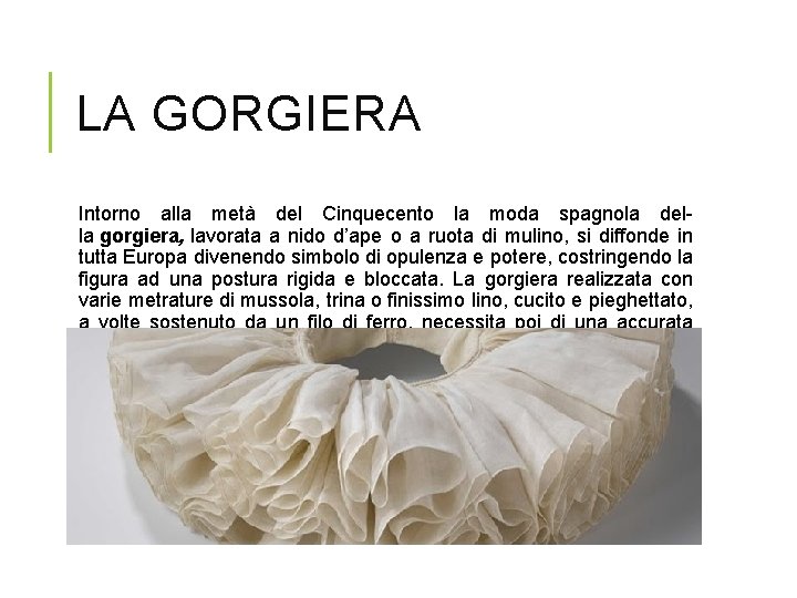 LA GORGIERA Intorno alla metà del Cinquecento la moda spagnola della gorgiera, lavorata a