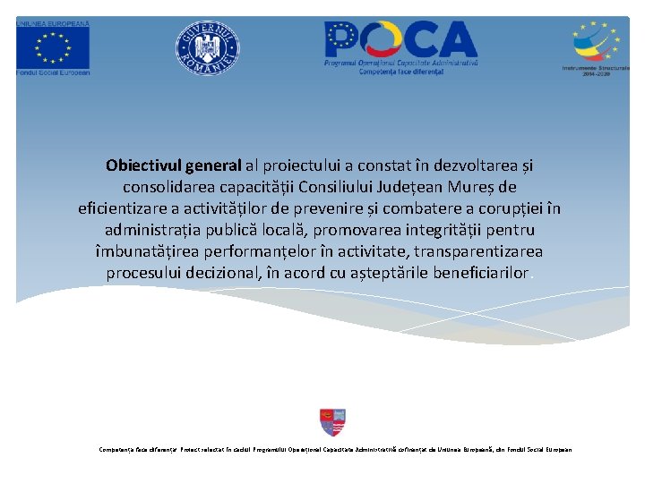Obiectivul general al proiectului a constat în dezvoltarea și consolidarea capacității Consiliului Județean Mureș Obiectivul general al proiectului a constat în dezvoltarea și consolidarea capacității Consiliului Județean Mureș