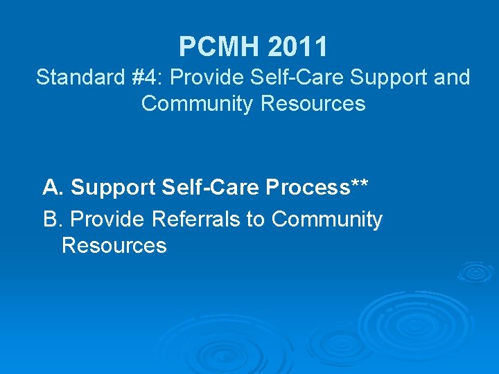 PCMH 2011 Standard #4: Provide Self-Care Support and Community Resources A. Support Self-Care Process**