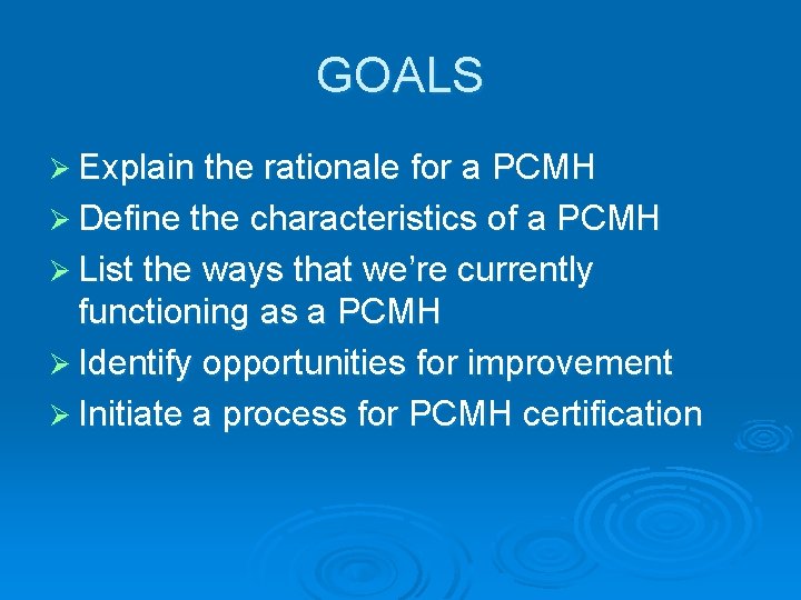 GOALS Ø Explain the rationale for a PCMH Ø Define the characteristics of a