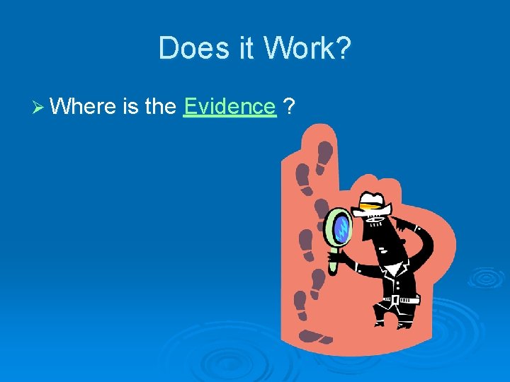 Does it Work? Ø Where is the Evidence ? 