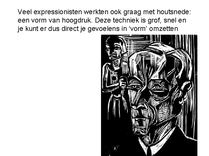 Veel expressionisten werkten ook graag met houtsnede: een vorm van hoogdruk. Deze techniek is