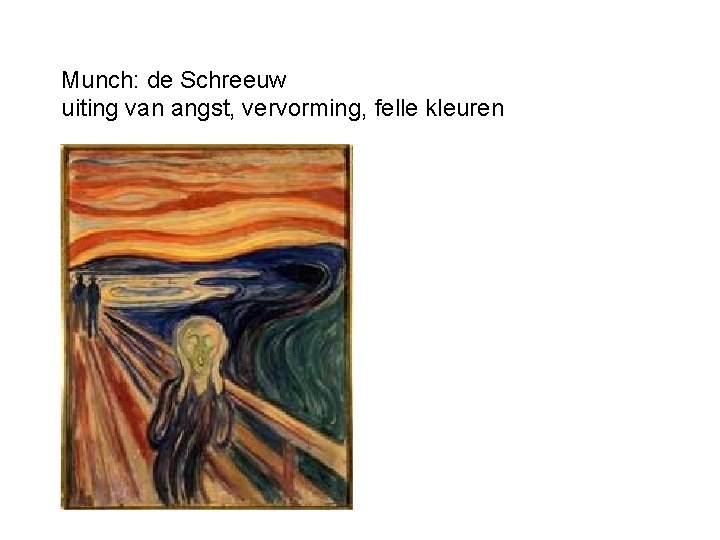 Munch: de Schreeuw uiting van angst, vervorming, felle kleuren 