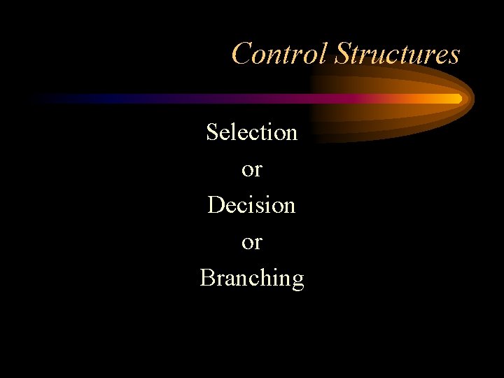 Control Structures Selection or Decision or Branching 