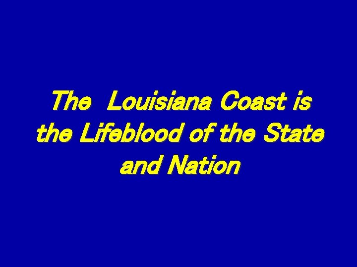 The Louisiana Coast is the Lifeblood of the State and Nation 