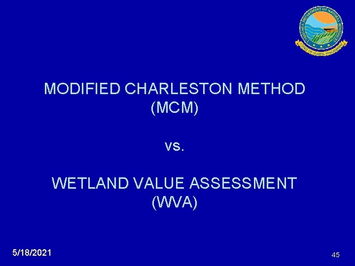 MODIFIED CHARLESTON METHOD (MCM) vs. WETLAND VALUE ASSESSMENT (WVA) 5/18/2021 45 