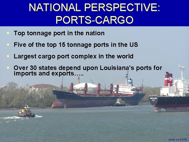 NATIONAL PERSPECTIVE: PORTS-CARGO § Top tonnage port in the nation § Five of the