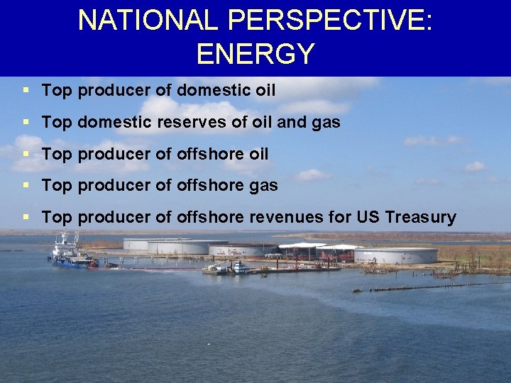 NATIONAL PERSPECTIVE: ENERGY § Top producer of domestic oil § Top domestic reserves of