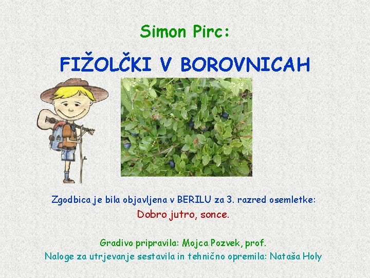 Simon Pirc: FIŽOLČKI V BOROVNICAH Zgodbica je bila objavljena v BERILU za 3. razred