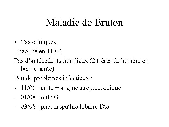 Maladie de Bruton • Cas cliniques: Enzo, né en 11/04 Pas d’antécédents familiaux (2