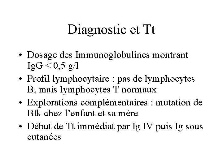 Diagnostic et Tt • Dosage des Immunoglobulines montrant Ig. G < 0, 5 g/l