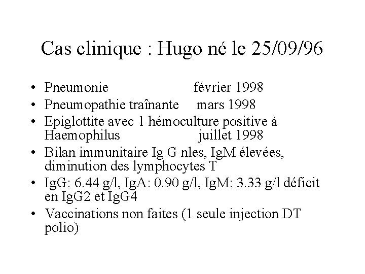 Cas clinique : Hugo né le 25/09/96 • Pneumonie février 1998 • Pneumopathie traînante