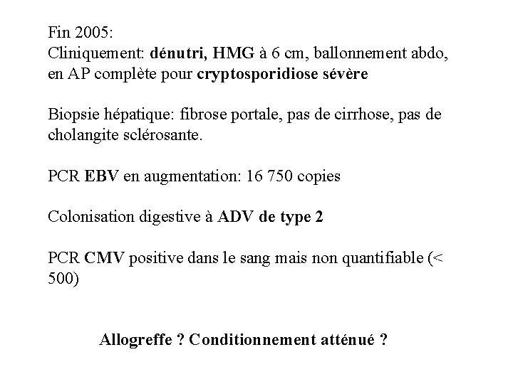 Fin 2005: Cliniquement: dénutri, HMG à 6 cm, ballonnement abdo, en AP complète pour