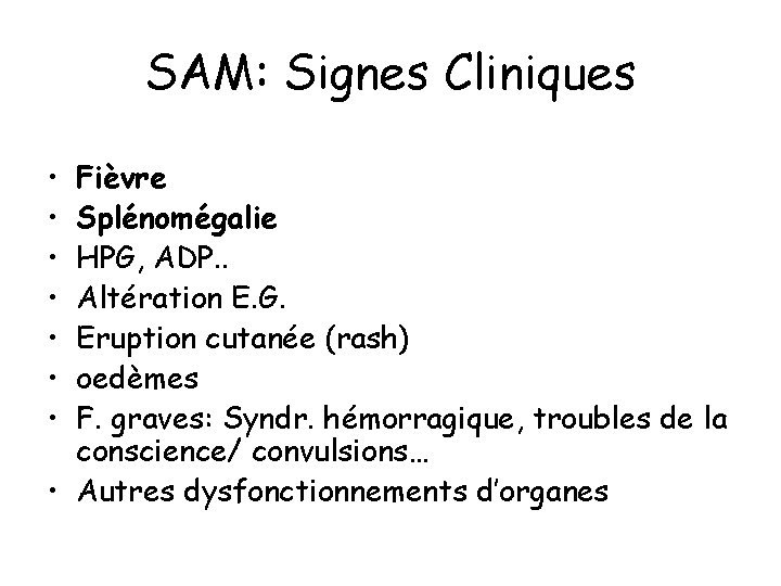 SAM: Signes Cliniques • • Fièvre Splénomégalie HPG, ADP. . Altération E. G. Eruption