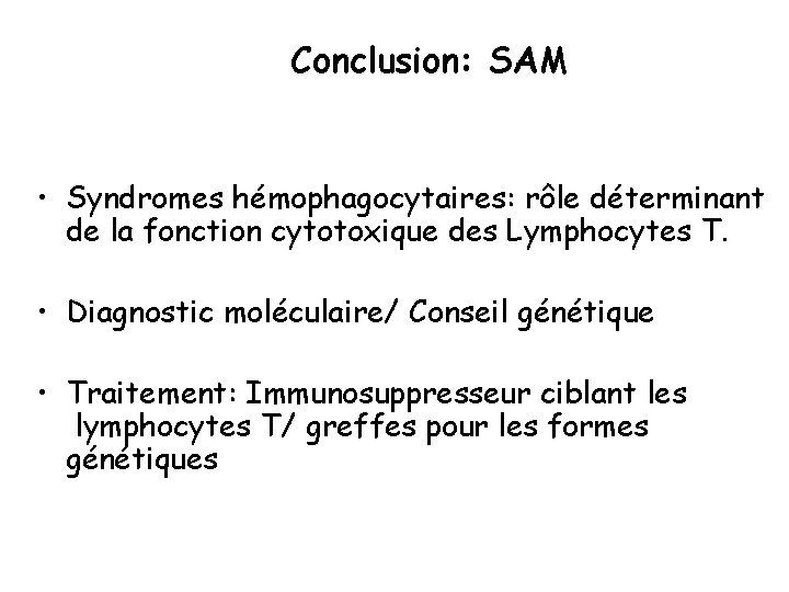Conclusion: SAM • Syndromes hémophagocytaires: rôle déterminant de la fonction cytotoxique des Lymphocytes T.
