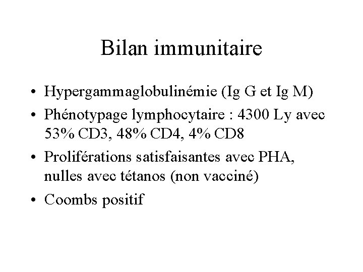 Bilan immunitaire • Hypergammaglobulinémie (Ig G et Ig M) • Phénotypage lymphocytaire : 4300