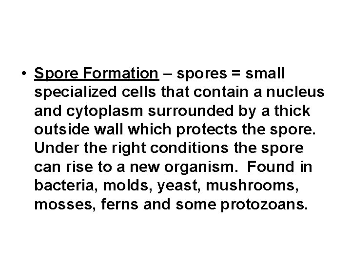  • Spore Formation – spores = small specialized cells that contain a nucleus