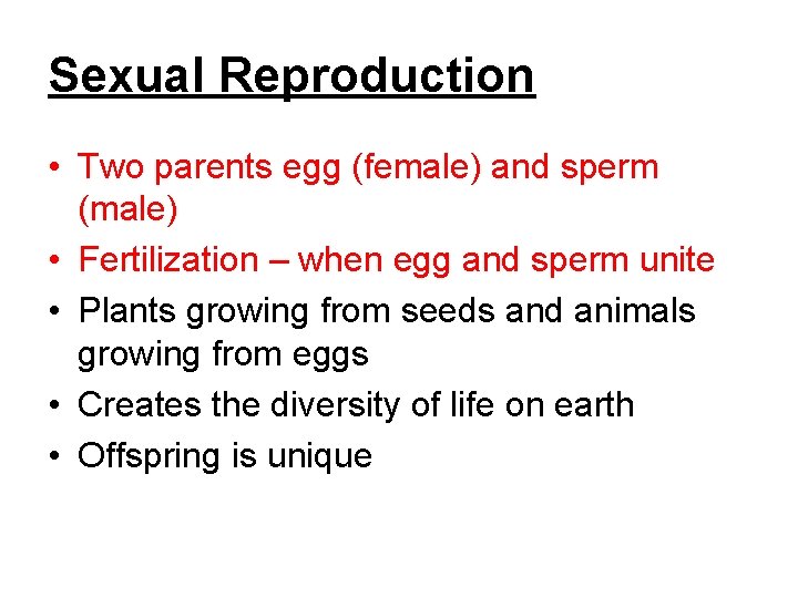 Sexual Reproduction • Two parents egg (female) and sperm (male) • Fertilization – when