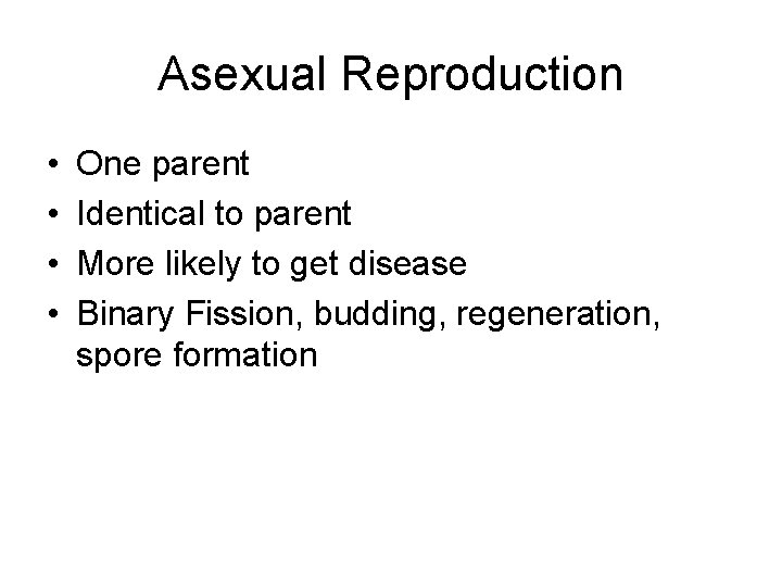 Asexual Reproduction • • One parent Identical to parent More likely to get disease