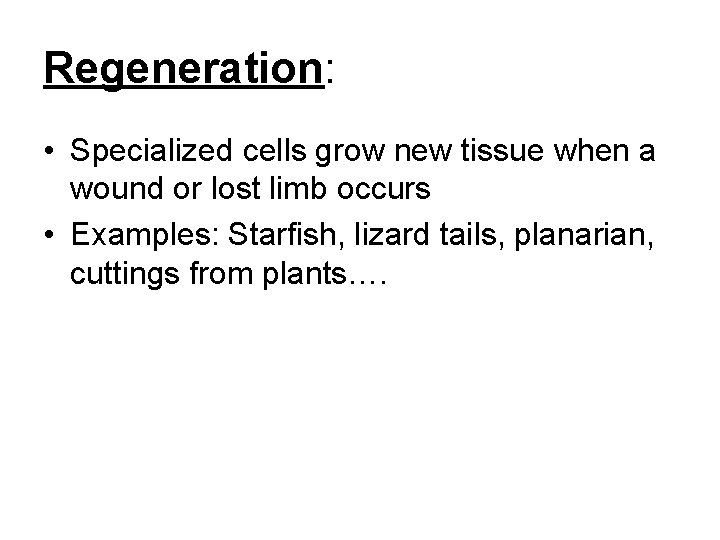 Regeneration: • Specialized cells grow new tissue when a wound or lost limb occurs