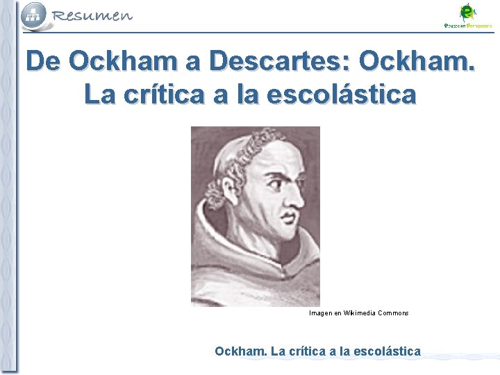 De Ockham a Descartes: Ockham. La crítica a la escolástica Imagen en Wikimedia Commons