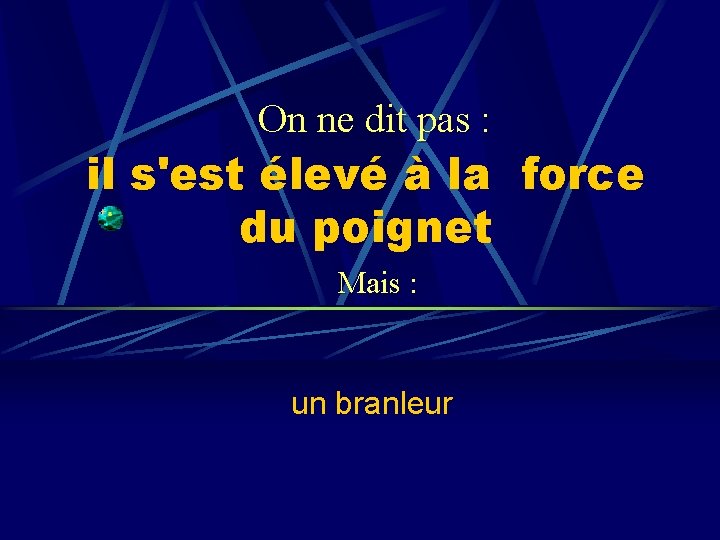 On ne dit pas : il s'est élevé à la force du poignet Mais