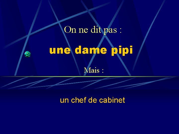 On ne dit pas : une dame pipi Mais : un chef de cabinet