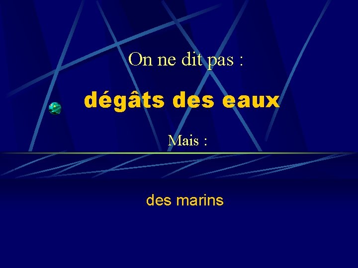 On ne dit pas : dégâts des eaux Mais : des marins 