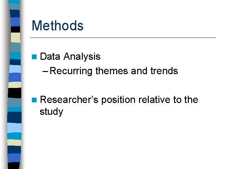 Methods n Data Analysis – Recurring themes and trends n Researcher’s study position relative