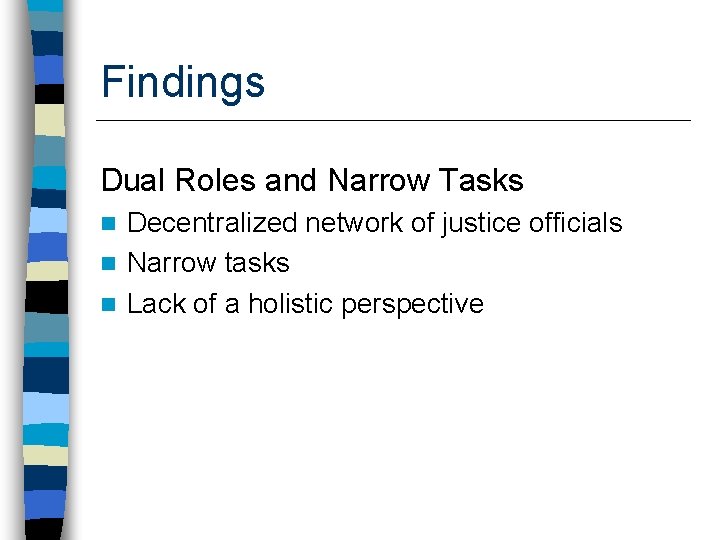 Findings Dual Roles and Narrow Tasks Decentralized network of justice officials n Narrow tasks