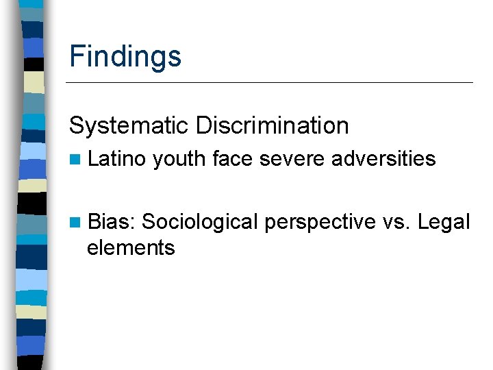 Findings Systematic Discrimination n Latino n Bias: youth face severe adversities Sociological perspective vs.