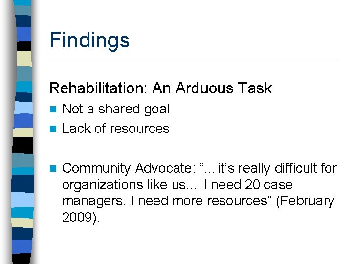 Findings Rehabilitation: An Arduous Task Not a shared goal n Lack of resources n