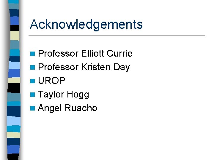 Acknowledgements n Professor Elliott Currie n Professor Kristen Day n UROP n Taylor Hogg