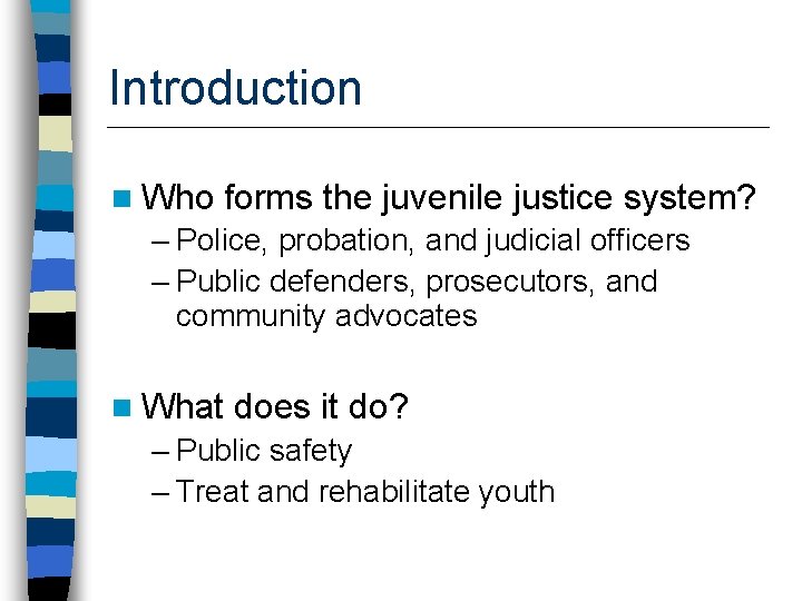 Introduction n Who forms the juvenile justice system? – Police, probation, and judicial officers