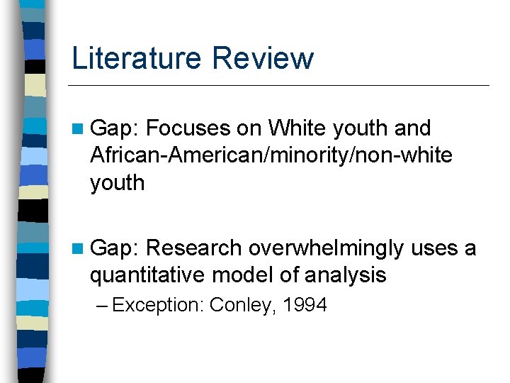 Literature Review n Gap: Focuses on White youth and African-American/minority/non-white youth n Gap: Research
